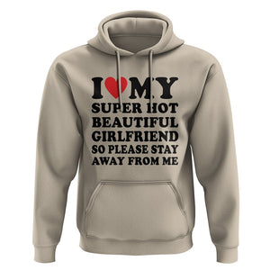 I Love My Super Hot Beautiful Girlfriend Hoodie So Please Stay Away From Me Funny Boyfriend TS02 Sand Print Your Wear