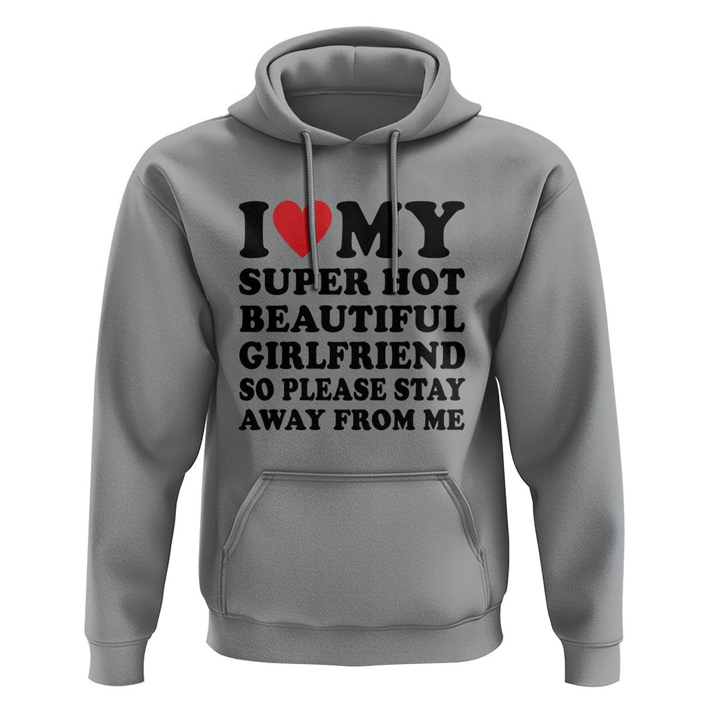I Love My Super Hot Beautiful Girlfriend Hoodie So Please Stay Away From Me Funny Boyfriend TS02 Sport Gray Print Your Wear