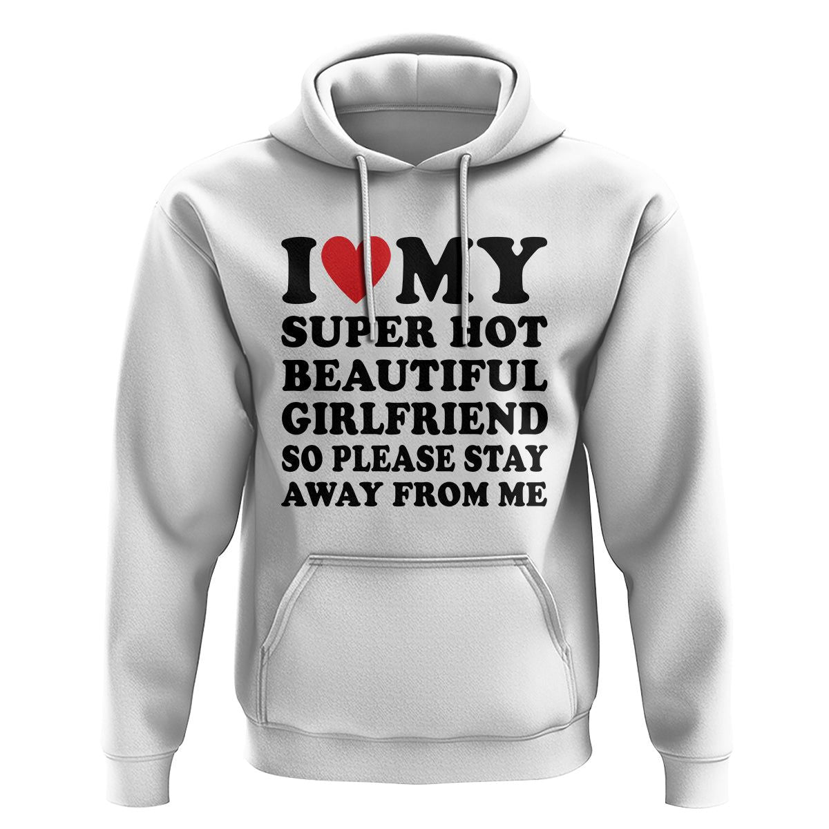 I Love My Super Hot Beautiful Girlfriend Hoodie So Please Stay Away From Me Funny Boyfriend TS02 White Print Your Wear