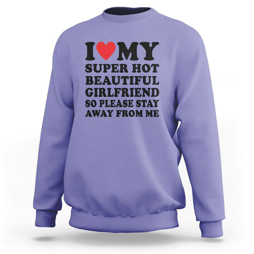 I Love My Super Hot Beautiful Girlfriend Sweatshirt So Please Stay Away From Me Funny Boyfriend TS02 Violet Print Your Wear
