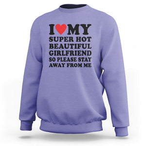 I Love My Super Hot Beautiful Girlfriend Sweatshirt So Please Stay Away From Me Funny Boyfriend TS02 Violet Print Your Wear
