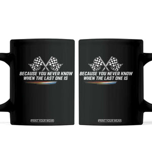 Because You Never Know When The Last One Is Coffee Mug Racing Fans Memorial Tribute