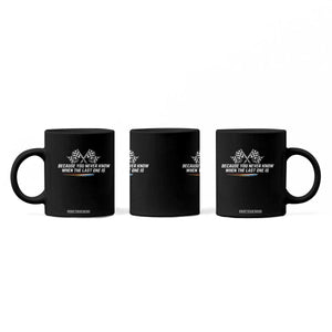 Because You Never Know When The Last One Is Coffee Mug Racing Fans Memorial Tribute