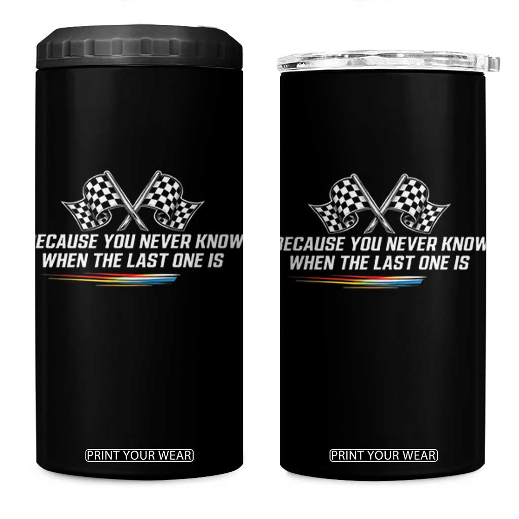 Because You Never Know When The Last One Is 4 in 1 Can Cooler Tumbler Racing Fans Memorial Tribute TS02 One Size: 16 oz Black Print Your Wear