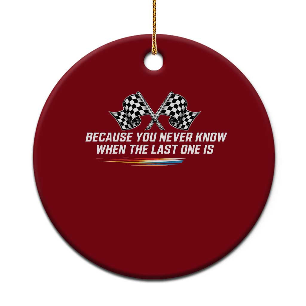 Because You Never Know When The Last One Is Ceramic Ornament Racing Fans Memorial Tribute TS02 1pc Red Print Your Wear