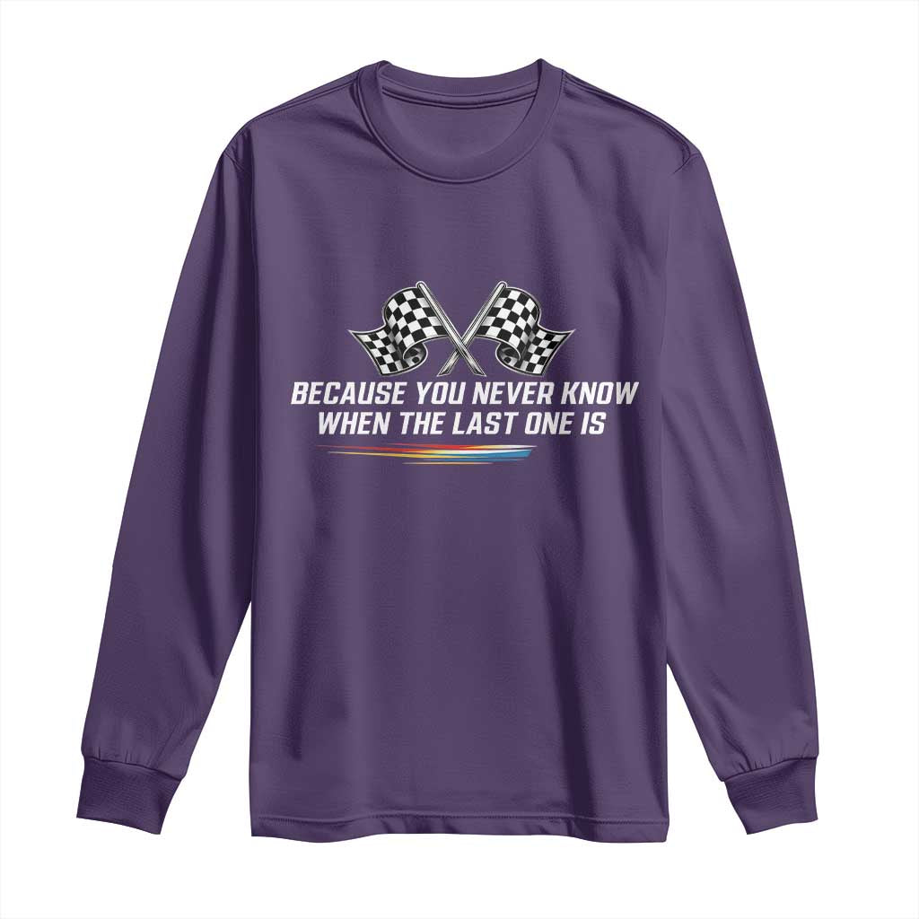 Because You Never Know When The Last One Is Long Sleeve Shirt Racing Fans Memorial Tribute TS02 Purple Print Your Wear