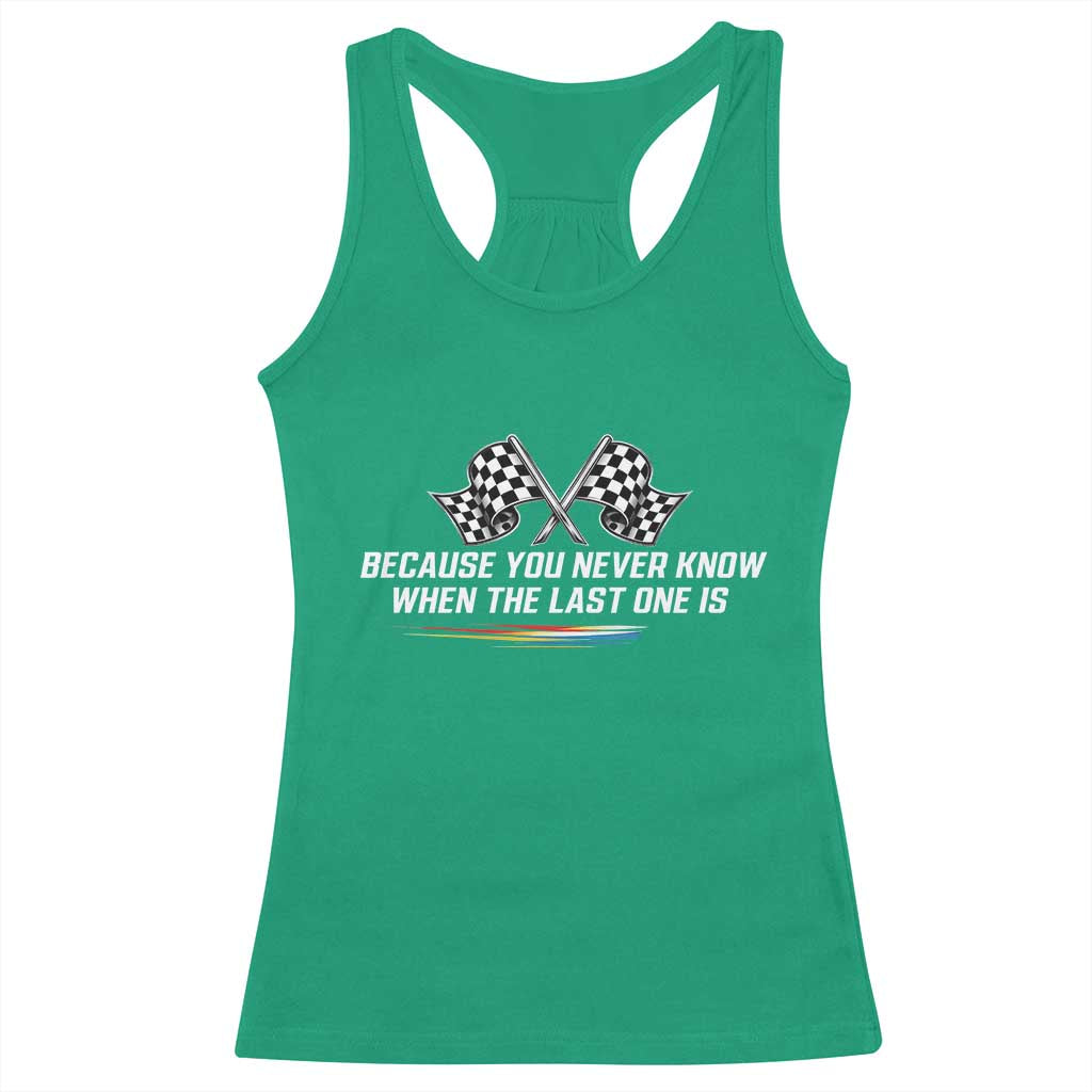 Because You Never Know When The Last One Is Racerback Tank Top Racing Fans Memorial Tribute TS02 Irish Green Print Your Wear