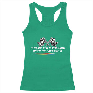 Because You Never Know When The Last One Is Racerback Tank Top Racing Fans Memorial Tribute TS02 Irish Green Print Your Wear