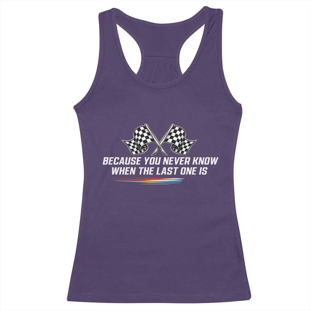 Because You Never Know When The Last One Is Racerback Tank Top Racing Fans Memorial Tribute TS02 Purple Print Your Wear
