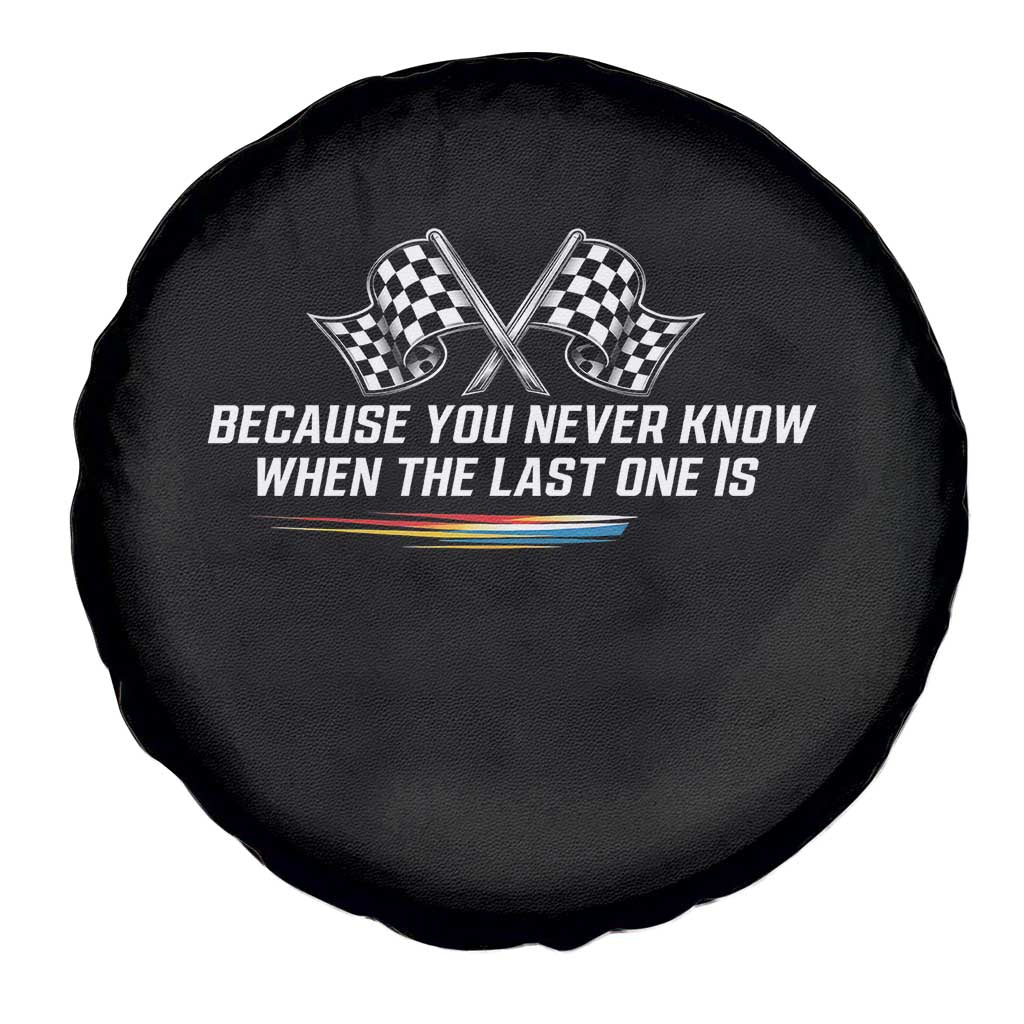 Because You Never Know When The Last One Is Spare Tire Cover Racing Fans Memorial Tribute TS02 Print Your Wear