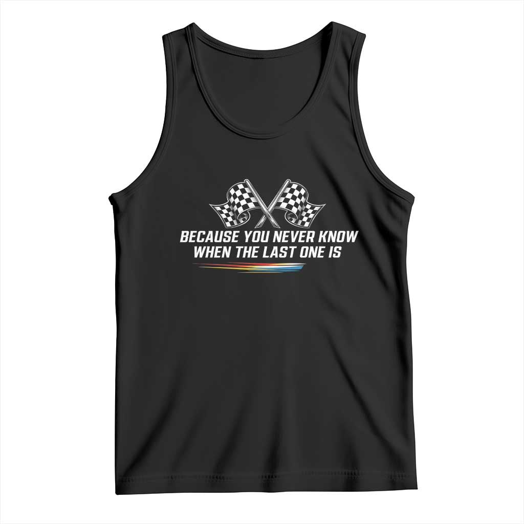 Because You Never Know When The Last One Is Tank Top Racing Fans Memorial Tribute