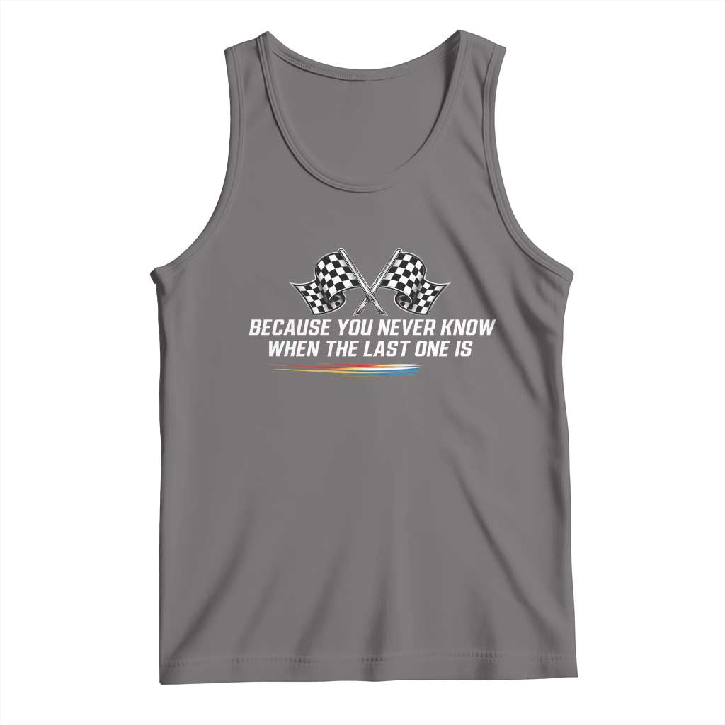 Because You Never Know When The Last One Is Tank Top Racing Fans Memorial Tribute