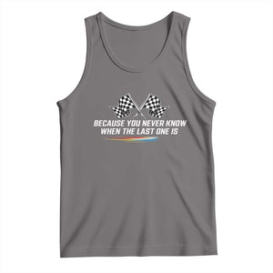 Because You Never Know When The Last One Is Tank Top Racing Fans Memorial Tribute