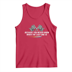 Because You Never Know When The Last One Is Tank Top Racing Fans Memorial Tribute