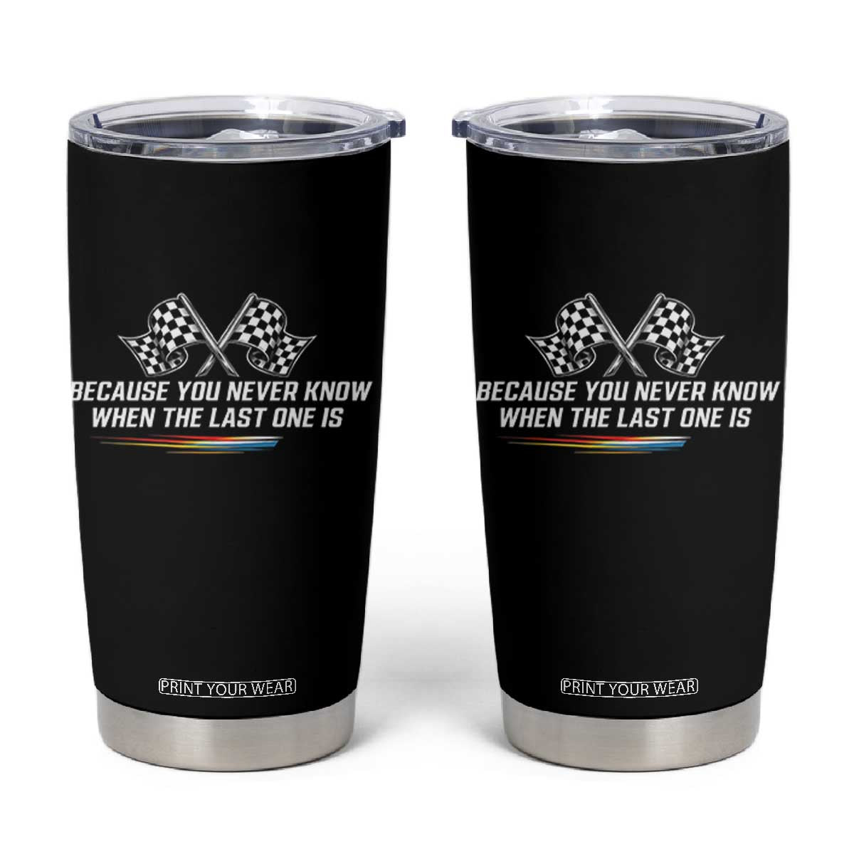 Because You Never Know When The Last One Is Tumbler Cup Racing Fans Memorial Tribute TS02 Black Print Your Wear