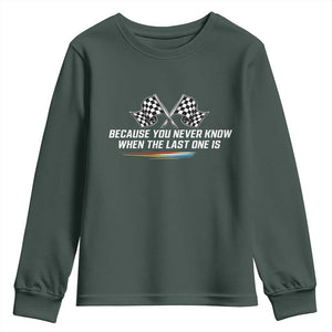 Because You Never Know When The Last One Is Youth Sweatshirt Racing Fans Memorial Tribute TS02 Dark Forest Green Print Your Wear