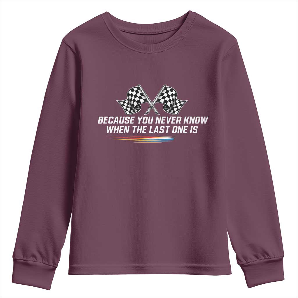 Because You Never Know When The Last One Is Youth Sweatshirt Racing Fans Memorial Tribute TS02 Maroon Print Your Wear