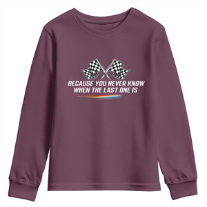 Because You Never Know When The Last One Is Youth Sweatshirt Racing Fans Memorial Tribute TS02 Maroon Print Your Wear