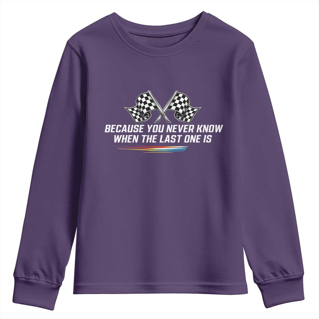 Because You Never Know When The Last One Is Youth Sweatshirt Racing Fans Memorial Tribute TS02 Purple Print Your Wear