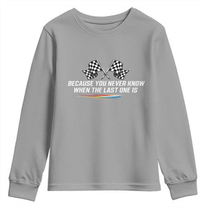 Because You Never Know When The Last One Is Youth Sweatshirt Racing Fans Memorial Tribute TS02 Sport Gray Print Your Wear