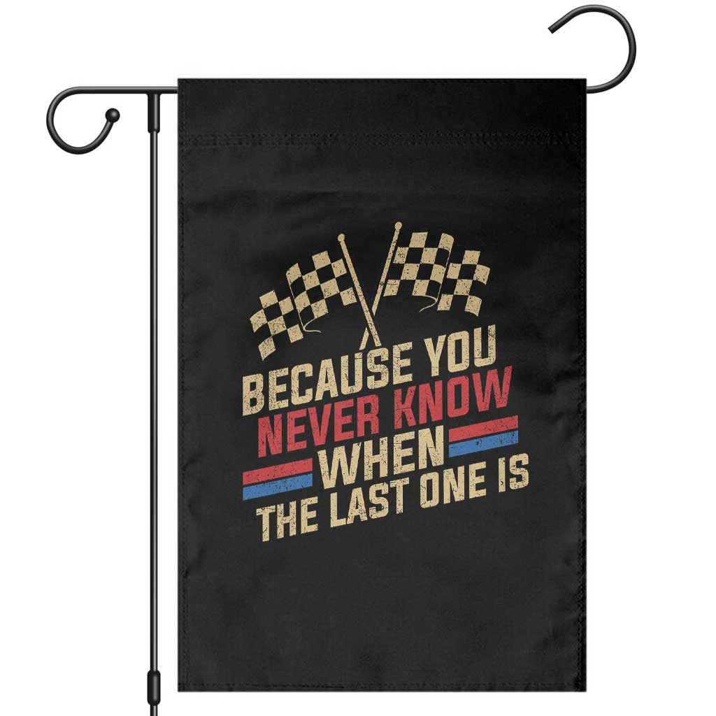 Because You Never Know When The Last One Is Garden Flag Vintage Checkered Flag Racing Fans Memorial Tribute TS02 Black Print Your Wear