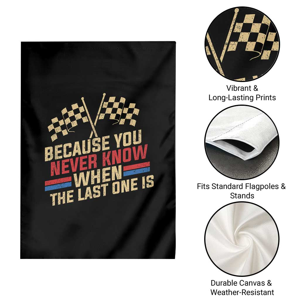 Because You Never Know When The Last One Is Garden Flag Vintage Checkered Flag Racing Fans Memorial Tribute TS02 Print Your Wear
