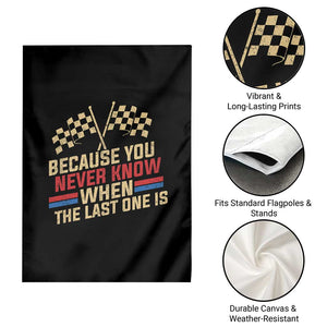 Because You Never Know When The Last One Is Garden Flag Vintage Checkered Flag Racing Fans Memorial Tribute TS02 Print Your Wear