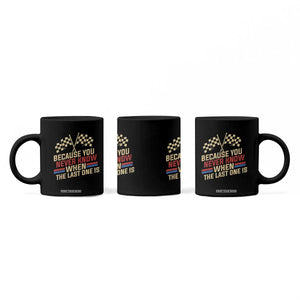 Because You Never Know When The Last One Is Coffee Mug Vintage Checkered Flag Racing Fans Memorial Tribute TS02 Print Your Wear