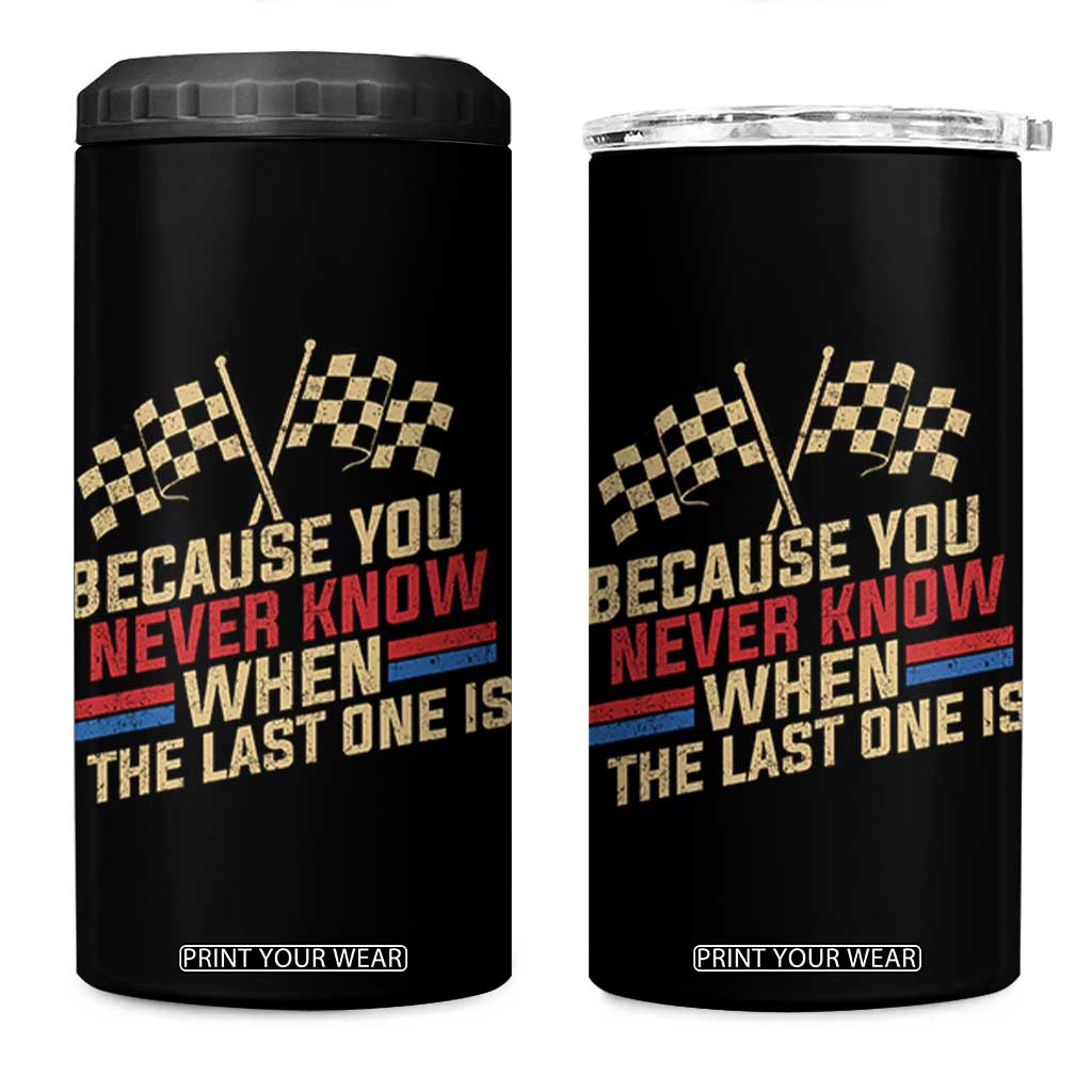 Because You Never Know When The Last One Is 4 in 1 Can Cooler Tumbler Vintage Checkered Flag Racing Fans Memorial Tribute