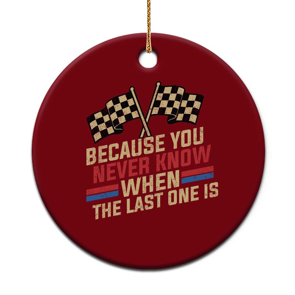 Because You Never Know When The Last One Is Ceramic Ornament Vintage Checkered Flag Racing Fans Memorial Tribute TS02 1pc Red Print Your Wear