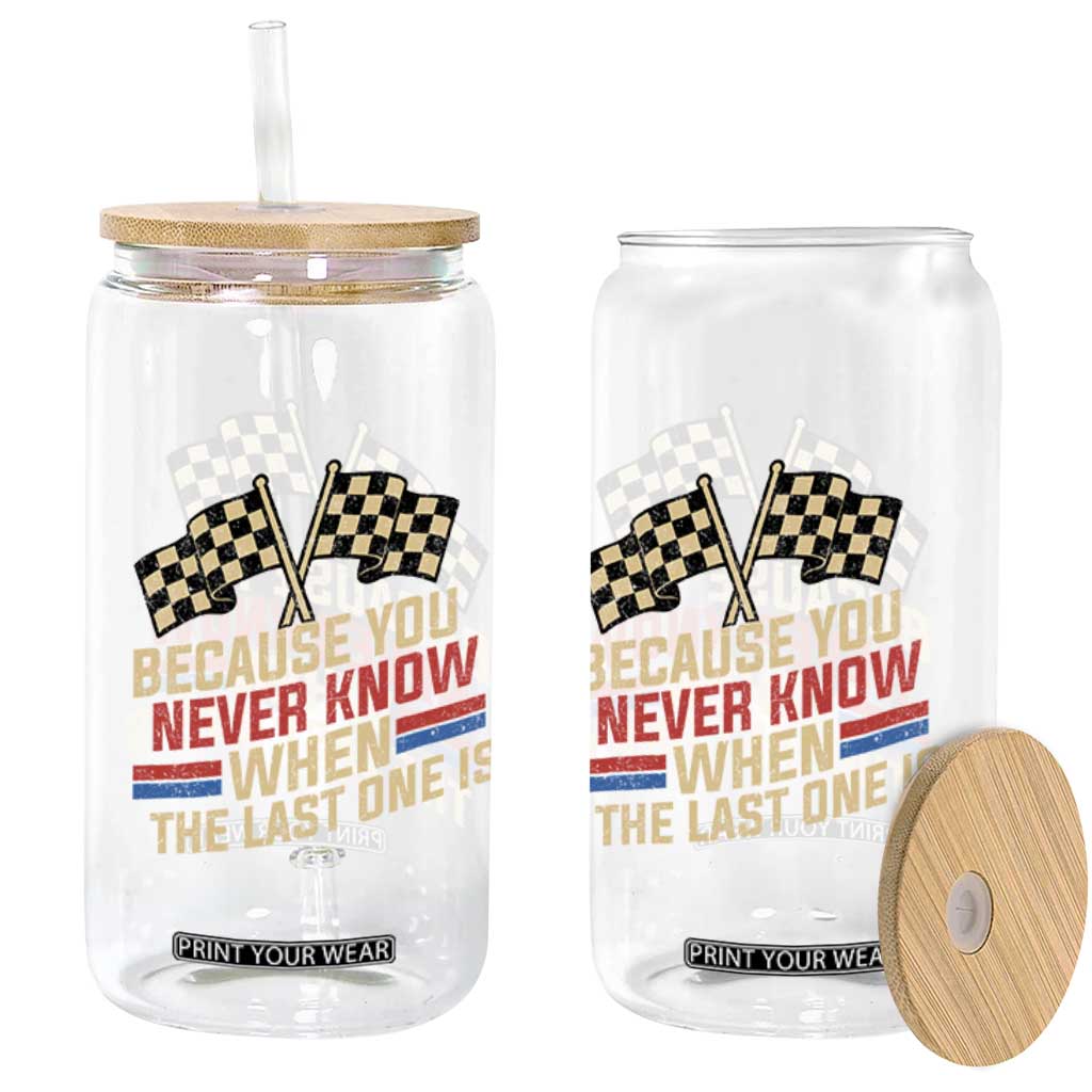 Because You Never Know When The Last One Is Glass Can Vintage Checkered Flag Racing Fans Memorial Tribute TS02 Print Your Wear