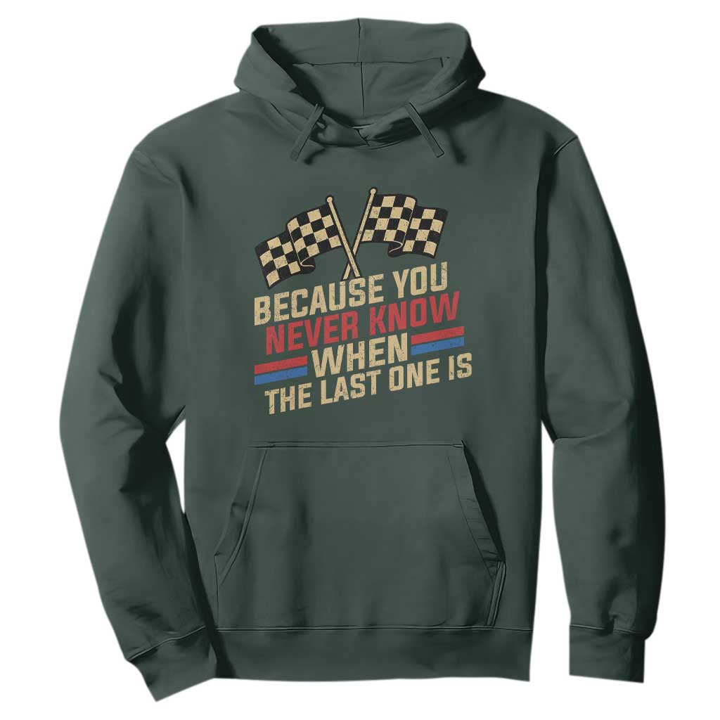 Because You Never Know When The Last One Is Hoodie Vintage Checkered Flag Racing Fans Memorial Tribute TS02 Dark Forest Green Print Your Wear