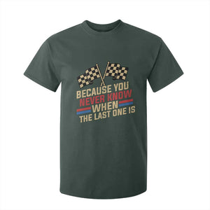 Because You Never Know When The Last One Is T Shirt For Kid Vintage Checkered Flag Racing Fans Memorial Tribute TS02 Dark Forest Green Print Your Wear