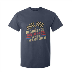 Because You Never Know When The Last One Is T Shirt For Kid Vintage Checkered Flag Racing Fans Memorial Tribute TS02 Navy Print Your Wear