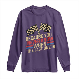 Because You Never Know When The Last One Is Long Sleeve Shirt Vintage Checkered Flag Racing Fans Memorial Tribute TS02 Purple Print Your Wear