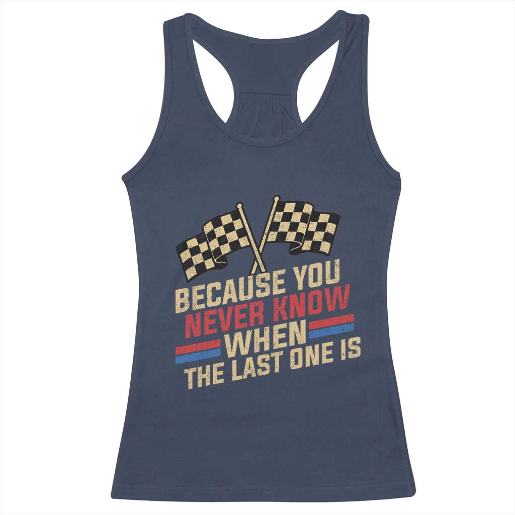 Because You Never Know When The Last One Is Racerback Tank Top Vintage Checkered Flag Racing Fans Memorial Tribute TS02 Navy Print Your Wear