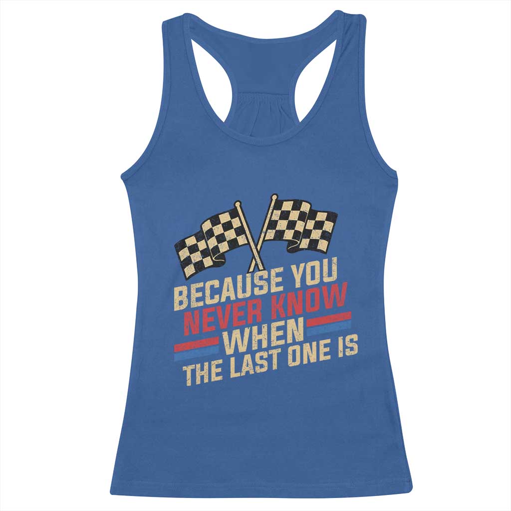 Because You Never Know When The Last One Is Racerback Tank Top Vintage Checkered Flag Racing Fans Memorial Tribute TS02 Royal Blue Print Your Wear