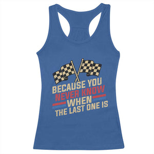 Because You Never Know When The Last One Is Racerback Tank Top Vintage Checkered Flag Racing Fans Memorial Tribute TS02 Royal Blue Print Your Wear