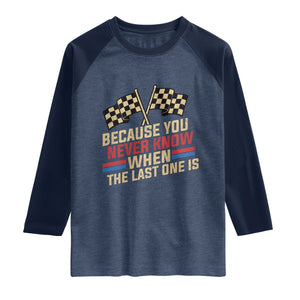 Because You Never Know When The Last One Is Raglan Shirt Vintage Checkered Flag Racing Fans Memorial Tribute TS02 Heather Denim Navy Print Your Wear