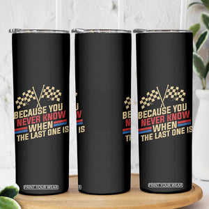 Because You Never Know When The Last One Is Skinny Tumbler Vintage Checkered Flag Racing Fans Memorial Tribute TS02 Print Your Wear