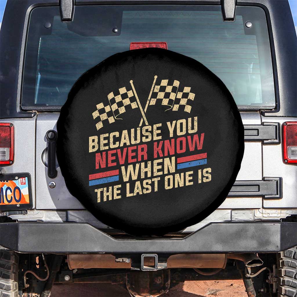 Because You Never Know When The Last One Is Spare Tire Cover Vintage Checkered Flag Racing Fans Memorial Tribute TS02 No hole Black Print Your Wear