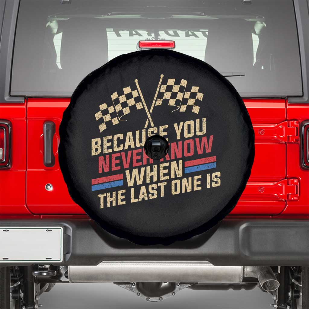 Because You Never Know When The Last One Is Spare Tire Cover Vintage Checkered Flag Racing Fans Memorial Tribute TS02 Black Print Your Wear