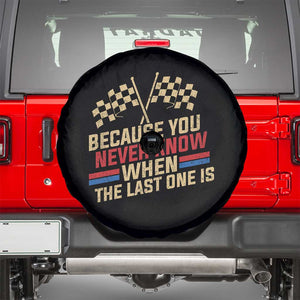 Because You Never Know When The Last One Is Spare Tire Cover Vintage Checkered Flag Racing Fans Memorial Tribute TS02 Black Print Your Wear