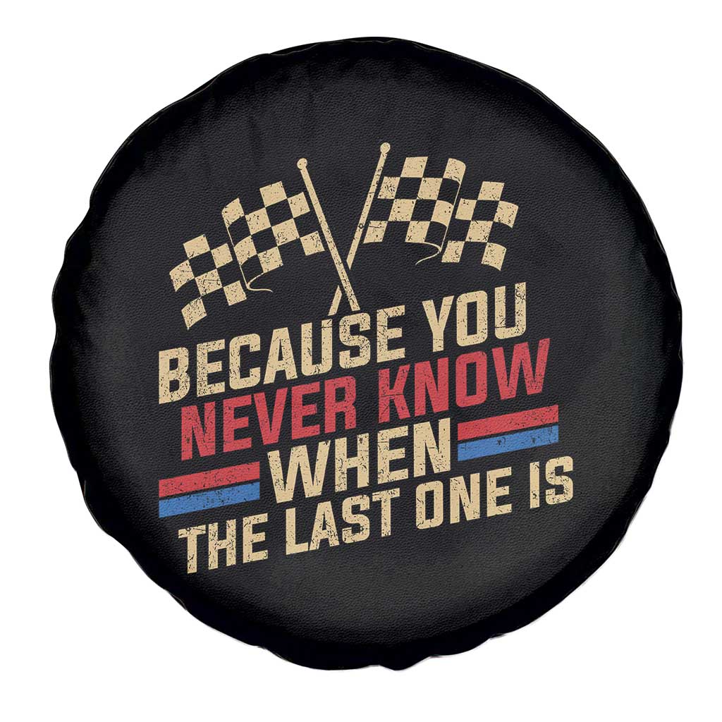Because You Never Know When The Last One Is Spare Tire Cover Vintage Checkered Flag Racing Fans Memorial Tribute TS02 Print Your Wear