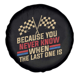 Because You Never Know When The Last One Is Spare Tire Cover Vintage Checkered Flag Racing Fans Memorial Tribute TS02 Print Your Wear