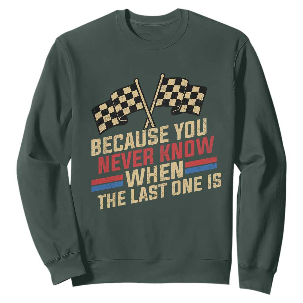 Because You Never Know When The Last One Is Sweatshirt Vintage Checkered Flag Racing Fans Memorial Tribute