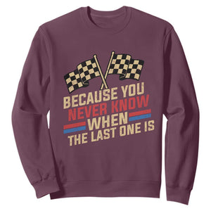 Because You Never Know When The Last One Is Sweatshirt Vintage Checkered Flag Racing Fans Memorial Tribute
