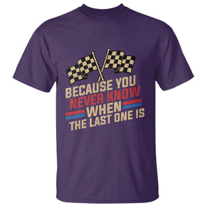 Because You Never Know When The Last One Is T Shirt Vintage Checkered Flag Racing Fans Memorial Tribute TS02 Purple Print Your Wear
