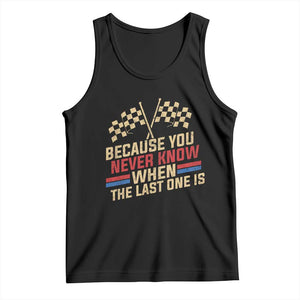 Because You Never Know When The Last One Is Tank Top Vintage Checkered Flag Racing Fans Memorial Tribute