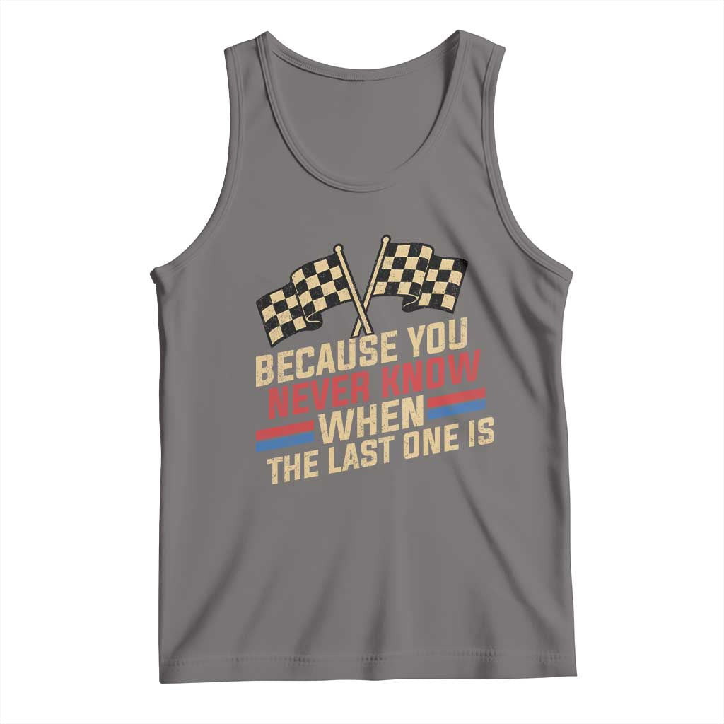 Because You Never Know When The Last One Is Tank Top Vintage Checkered Flag Racing Fans Memorial Tribute